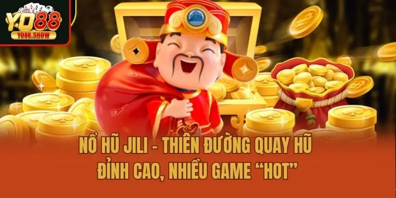 Nổ Hũ Jili – Thiên Đường Quay Hũ Đỉnh Cao, Nhiều Game “Hot”